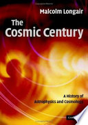The cosmic century : a history of astrophysics and cosmology /