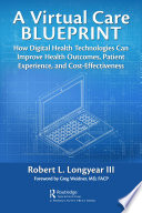 A virtual care blueprint : how digital health technologies can improve health outcomes, patient experience, and cost effectiveness /