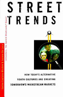 Street trends : how today's youth cultures are creating tomorrow's mainstream /