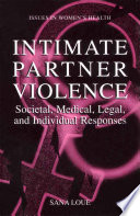 Intimate partner violence : societal, medical, legal, and individual responses /