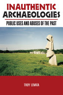 Inauthentic archaeologies : public uses and abuses of the past /