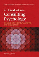 An introduction to consulting psychology : working with individuals, groups, and organizations /