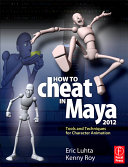 How to cheat in Maya 2012 : tools and techniques for character animation /