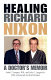 Healing Richard Nixon : a doctor's memoir /