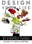 Design your life : the pleasures and perils of everyday things /
