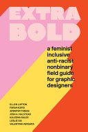 Extra bold : a feminist inclusive anti-racist non-binary field guide for graphic designers /