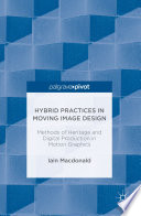 Hybrid practices in moving image design : methods of heritage and digital production in motion graphics /