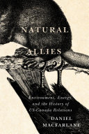Natural Allies : Environment, Energy, and the History of US-Canada Relations.