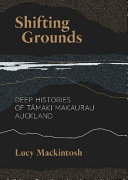 Shifting grounds : deep histories of Tāmaki Makaurau Auckland /