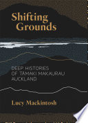 Shifting grounds : deep histories of Tāmaki Makaurau Auckland /