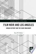 Film noir and los angeles : urban history and the dark imaginary /