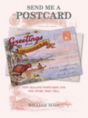 Send me a postcard : New Zealand postcards and the story they tell /