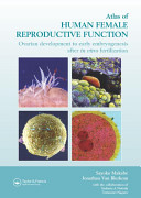 Atlas of human female reproductive function : ovarian development to early embryogenesis after in vitro fertilization /
