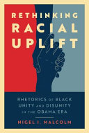 Rethinking racial uplift : rhetorics of Black unity and disunity in the Obama era /