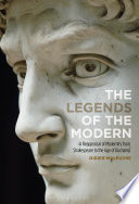 The legends of the modern : a reappraisal of modernity from Shakespeare to the age of Duchamp /
