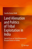 Land alienation and politics of tribal exploitation in India : special focus on tribal movement in Koraput District of Odisha /