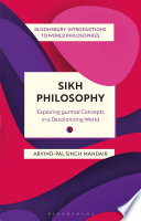 Sikh philosophy : exploring gurmat concepts in a decolonizing world /