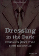 Dressing in the dark : lessons in men's style from the movies /