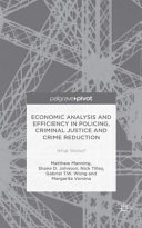 Economic analysis and efficiency in policing, criminal justice and crime reduction : what works? /