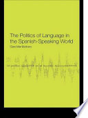 The politics of language in the Spanish-speaking world : from colonisation to globalisation /