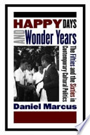 Happy days and wonder years : the fifties and the sixties in contemporary cultural politics /