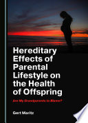 Hereditary effects of parental lifestyle on the health of offspring : are my grandparents to blame? /