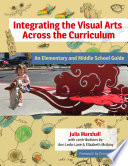 Integrating the visual arts across the curriculum : an elementary and middle school guide /