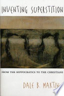 Inventing superstition : from the Hippocratics to the Christians /