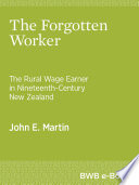 The forgotten worker : the rural wage earner in nineteenth-century New Zealand /