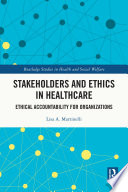 Stakeholders and ethics in healthcare : ethical accountability for organizations /