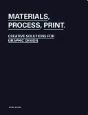 Materials, process, print : creative solutions for graphic design /
