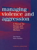 Managing violence and aggression : a manual for nurses and health care workers /