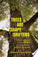 Trees are shape shifters : how cultivation, climate change, and disaster create landscapes /