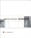 Martin Arnold : Deanimated : [Ausstellung mit drei Installationen von Martin Arnold = An exhibition with three installations by Martin Arnold. Kunsthalle Wien, 11.10.2002-9.2.2003 /