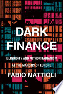 Dark finance : illiquidity and authoritarianism at the margins of Europe /