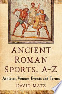 Ancient Roman sports, A-Z : athletes, venues, events and terms /