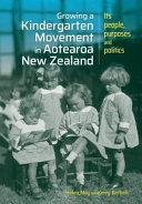 Growing a kindergarten movement in Aotearoa New Zealand : its people, purposes and politics /