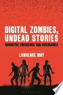 Digital zombies, undead stories : narrative emergence and videogames /