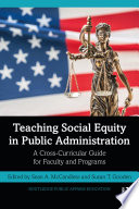 Teaching Social Equity in Public Administration : A Cross-Curricular Guide for Faculty and Programs.