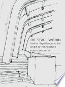 The space within : interior experience as the origin of architecture /