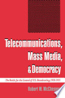 Telecommunications, mass media, and democracy : the battle for the control of U.S. broadcasting, 1928-1935 /