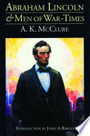 Abraham Lincoln and men of war-times : some personal recollections of war and politics during the Lincoln administration /