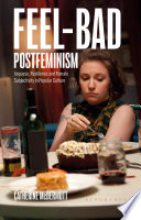 Feel-bad postfeminism : impasse, resilience and female subjectivity in popular culture /
