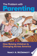 The problem with parenting : America'smisguided obsession with poor parenting /