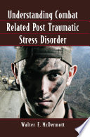 Understanding combat related post traumatic stress disorder /