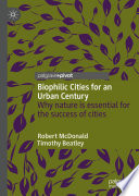 Biophilic cities for an urban century : why nature is essential for the success of cities /