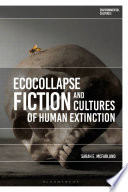 Ecocollapse fiction and cultures of human extinction /