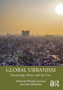 Global urbanism : knowledge, power and the city /