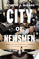 City of newsmen : public lies and professional secrets in Cold War Washington /