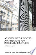 Assembling the centre : architecture for indigenous cultures : Australia and beyond /